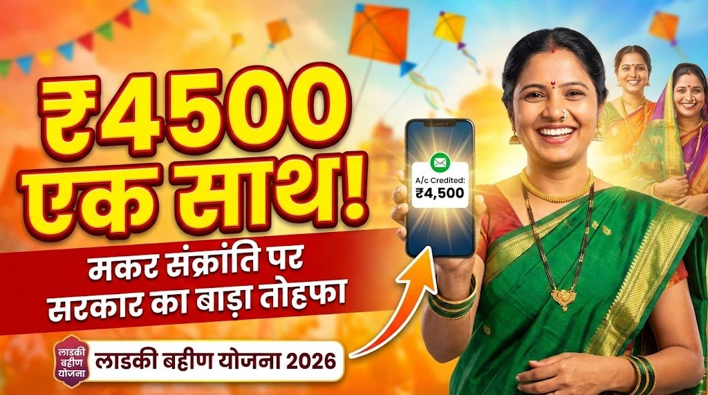 Ladki Bahin Yojana 2026 बड़ा अपडेट: Makar Sankranti से पहले महिलाओं को मिलेंगे ₹4,500