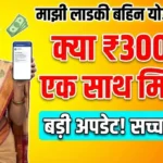 Majhi Ladki Bahin Yojana Today Latest Update 2026: E-KYC Process and ₹3000 Together Claim – Complete Details